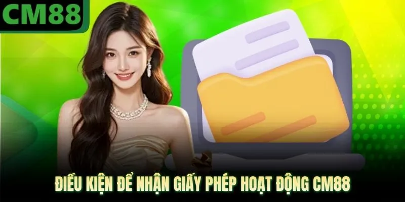 Điều kiện để nhận giấy phép hoạt động CM88